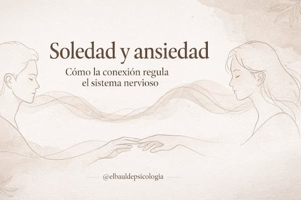 Soledad y ansiedad: cómo la conexión regula el sistema nervioso (y por qué la tecnología no basta)